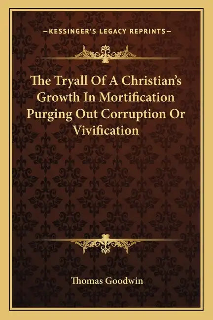 The Tryall of a Christian's Growth in Mortification Purging Out Corruption or Vivification - Paperback