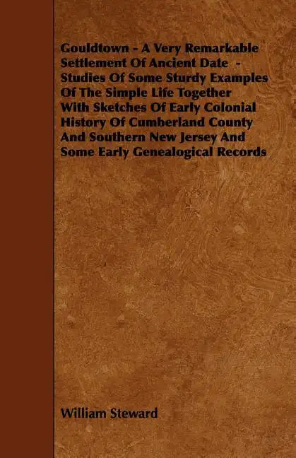 Gouldtown - A Very Remarkable Settlement of Ancient Date - Studies of Some Sturdy Examples of the Simple Life Together with Sketches of Early Colonial - Paperback