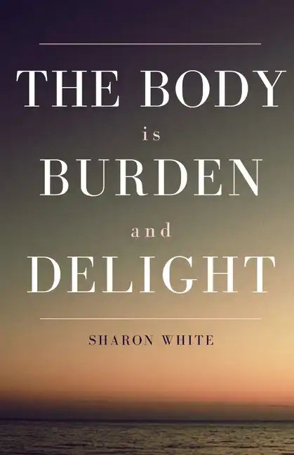 The Body Is Burden and Delight - Paperback