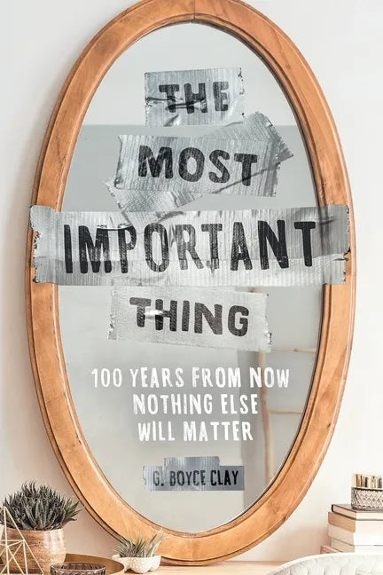 The Most Important Thing: 100 Years from Now Nothing Else Will Matter - Paperback