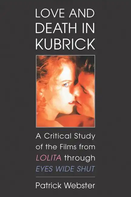 Love and Death in Kubrick: A Critical Study of the Films from Lolita Through Eyes Wide Shut - Paperback