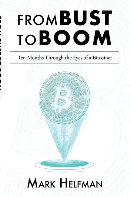 From Bust to Boom: Ten Months Through the Eyes of a Bitcoiner - Paperback
