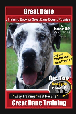 Great Dane Training Book for Great Dane Dogs & Puppies By BoneUP DOG Training, Dog Care, Dog Behavior, Hand Cues Too! Are You Ready to Bone Up? Easy T - Paperback