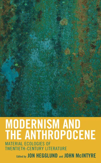 Modernism and the Anthropocene: Material Ecologies of Twentieth-Century Literature - Hardcover