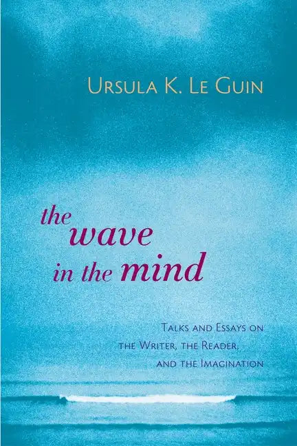 The Wave in the Mind: Talks and Essays on the Writer, the Reader, and the Imagination - Paperback