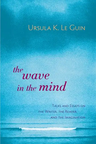 The Wave in the Mind: Talks and Essays on the Writer, the Reader, and the Imagination - Paperback