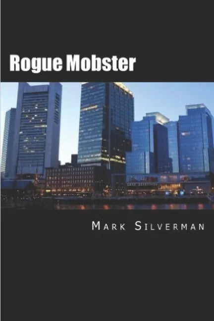 Rogue Mobster: The Untold Story of Mark Silverman and the Boston Mafia - Paperback