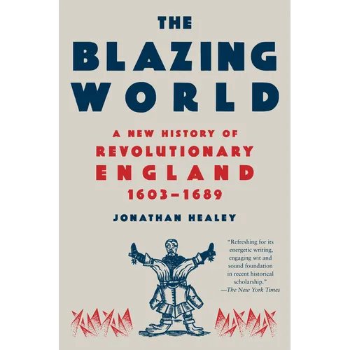 The Blazing World: A New History of Revolutionary England, 1603-1689 - Paperback