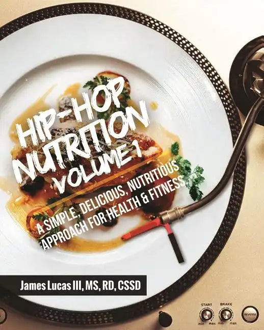 Hip Hop Nutrition Volume 1: A Simple, Delicious, Nutritious Approach to Health and Fitness! - Paperback