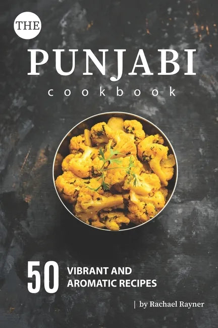 The Punjabi Cookbook: 50 Vibrant and Aromatic Recipes - Paperback