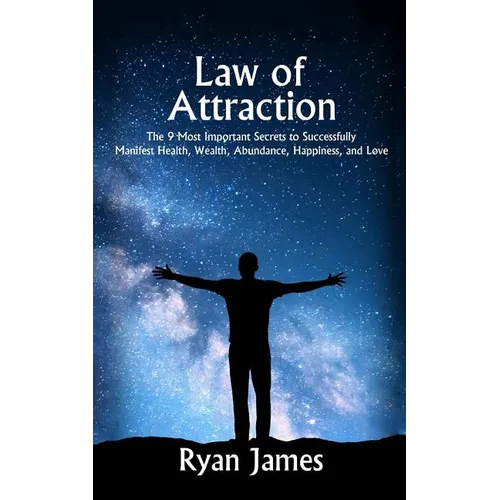 Law of Attraction: The 9 Most Important Secrets to Successfully Manifest Health, Wealth, Abundance, Happiness and Love - Paperback