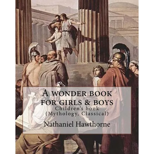 A wonder book for girls & boys By: Nathaniel Hawthorne, Desing By: Walter Crane (15 August 1845 - 14 March 1915): Children's book (Mythology, Classica - Paperback