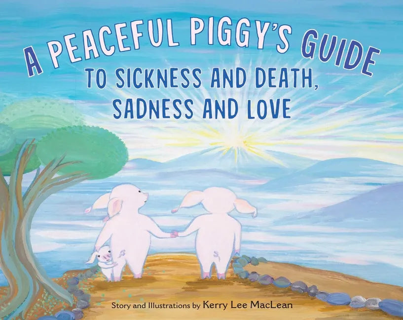 A Peaceful Piggy's Guide to Sickness and Death, Sadness and Love - Hardcover