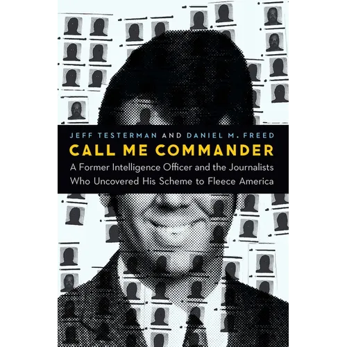 Call Me Commander: A Former Intelligence Officer and the Journalists Who Uncovered His Scheme to Fleece America - Hardcover