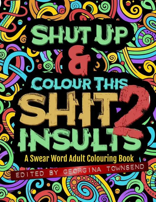 Shut Up & Colour This Shit 2: INSULTS: A Swear Word Adult Colouring Book - Paperback