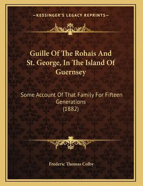 Guille Of The Rohais And St. George, In The Island Of Guernsey: Some Account Of That Family For Fifteen Generations (1882) - Paperback