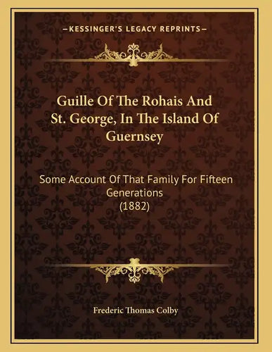 Guille Of The Rohais And St. George, In The Island Of Guernsey: Some Account Of That Family For Fifteen Generations (1882) - Paperback