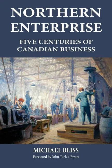 Northern Enterprise: Five Centuries of Canadian Business - Paperback