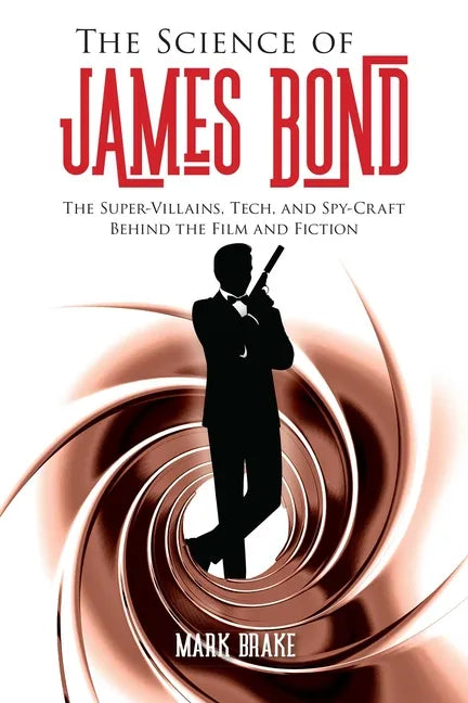 The Science of James Bond: The Super-Villains, Tech, and Spy-Craft Behind the Film and Fiction - Paperback