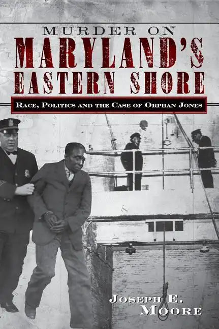 Murder on Maryland's Eastern Shore: Race, Politics and the Case of Orphan Jones - Hardcover