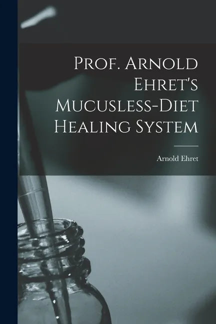 Prof. Arnold Ehret's Mucusless-diet Healing System - Paperback