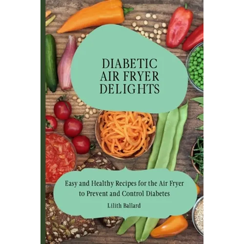 Diabetic Air Fryer Delights: Easy and Healthy Recipes for the Air Fryer to Prevent and Control Diabetes - Paperback