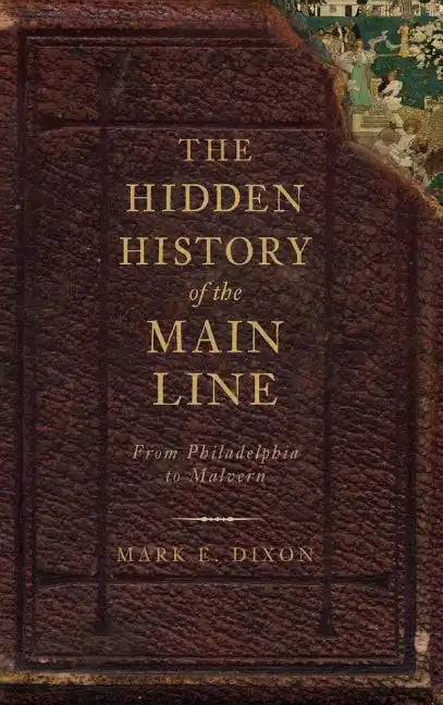 The Hidden History of the Main Line: From Philadelphia to Malvern - Hardcover