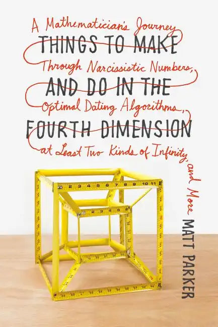 Things to Make and Do in the Fourth Dimension: A Mathematician's Journey Through Narcissistic Numbers, Optimal Dating Algorithms, at Least Two Kinds o - Paperback
