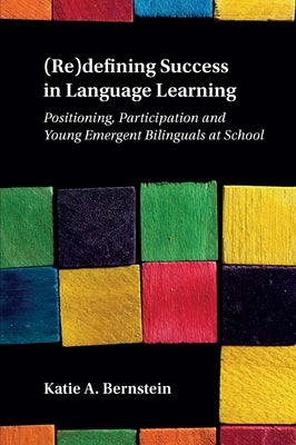 (Re)Defining Success in Language Learning: Positioning, Participation and Young Emergent Bilinguals at School - Hardcover