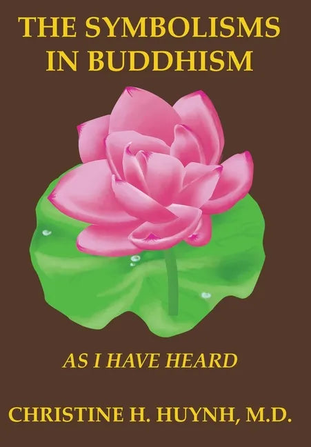 The Symbolisms in Buddhism: A Clear, Engaging, And In-depth Writing On The Buddha's Philosophies With Many Life Examples. Learn How To Put His Tea - Hardcover
