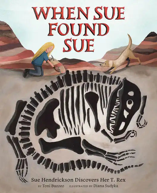When Sue Found Sue: Sue Hendrickson Discovers Her T. Rex - Hardcover