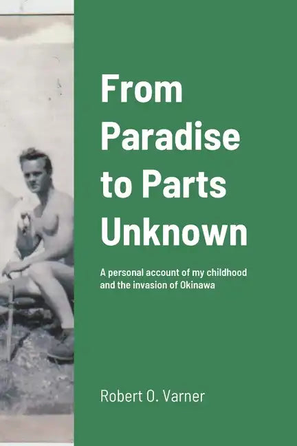 From Paradise to Parts Unknown: A personal account of my childhood and the invasion of Okinawa - Paperback