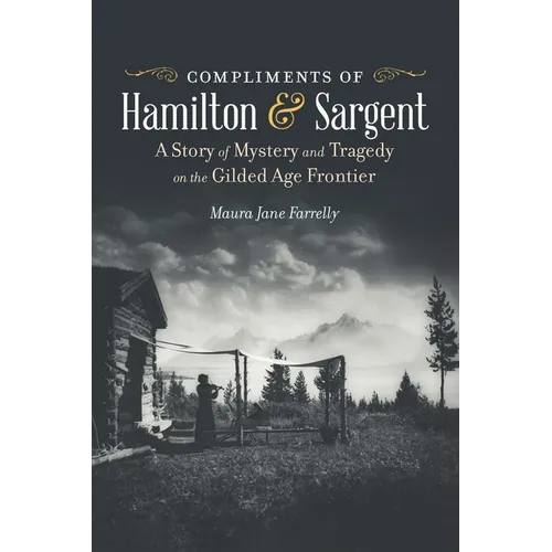 Compliments of Hamilton and Sargent: A Story of Mystery and Tragedy on the Gilded Age Frontier - Paperback