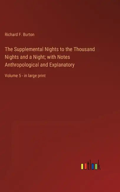 The Supplemental Nights to the Thousand Nights and a Night; with Notes Anthropological and Explanatory: Volume 5 - in large print - Hardcover