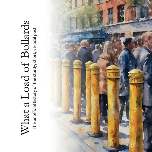 What a Load of Bollards: The unofficial history of the sturdy, short, vertical post - Paperback