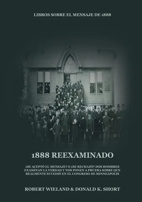 1888 Reexaminado: (Justicia por la Fe, Salvación, Juicio Investigador, Perfección de Carácter todo esto y más explicado a la luz de la r - Paperback