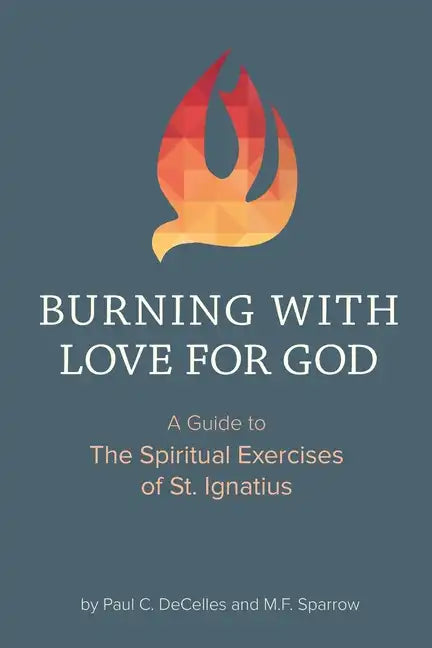 Burning with Love for God: A Guide to the Spiritual Exercises of St. Ignatius - Paperback