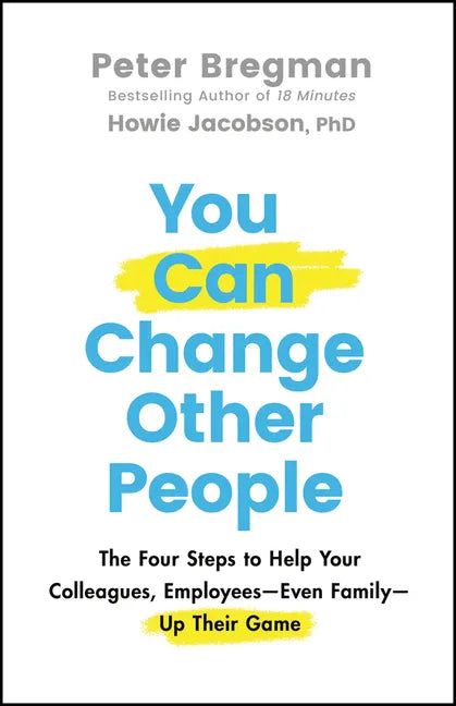 You Can Change Other People: The Four Steps to Help Your Colleagues, Employees--Even Family--Up Their Game - Hardcover