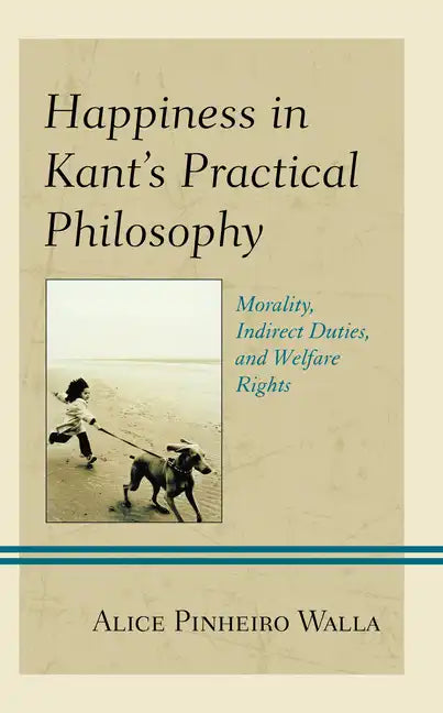 Happiness in Kant's Practical Philosophy: Morality, Indirect Duties, and Welfare Rights - Hardcover