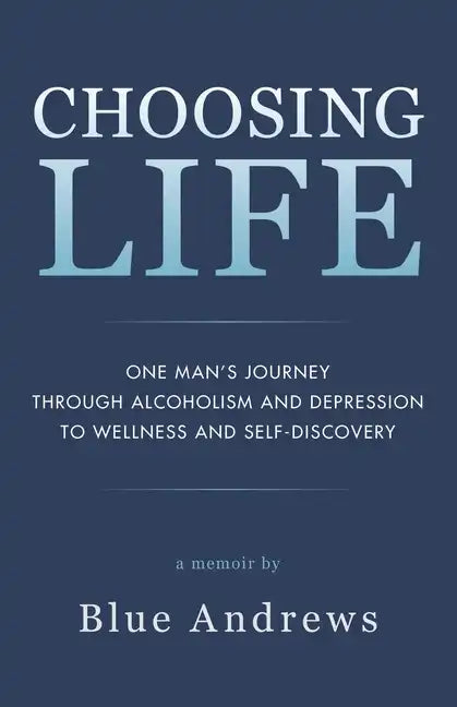 Choosing Life: One man's journey through alcoholism and depression to wellness and self-discovery - Paperback