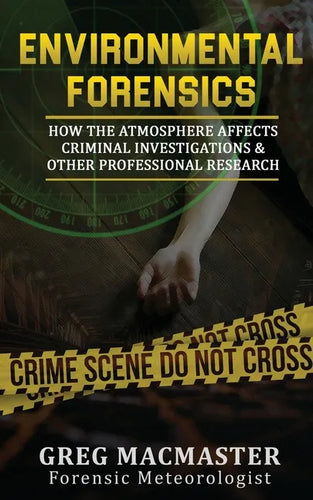 Environmental Forensics (Forensic Meteorology): How the Atmosphere Affects Criminal Investigations & Other Professional Research - Cyclogenesis Publis - Paperback