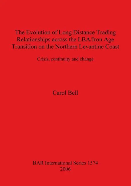 The Evolution of Long Distance Trading Relationships across the LBA/Iron Age Transition on the Northern Levantine Coast: Crisis, continuity and change - Paperback