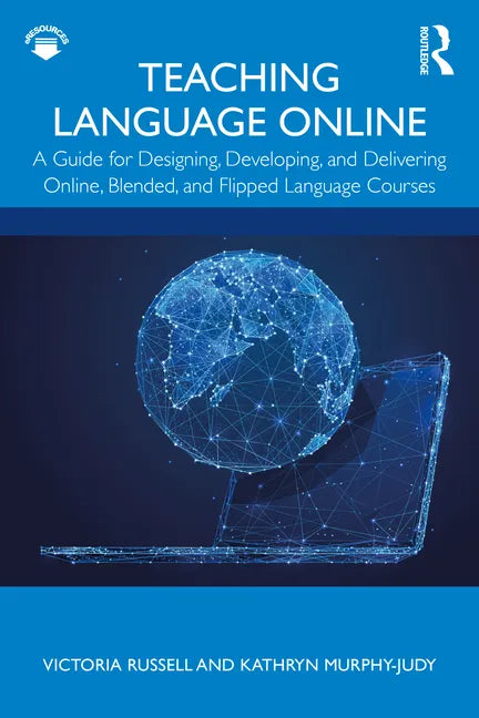 Teaching Language Online: A Guide for Designing, Developing, and Delivering Online, Blended, and Flipped Language Courses - Paperback