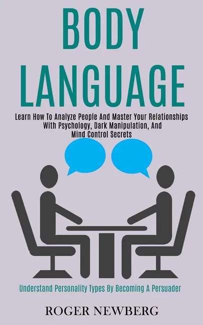 Body Language: Learn How to Analyze People and Master Your Relationships With Psychology, Dark Manipulation, and Mind Control Secrets - Paperback