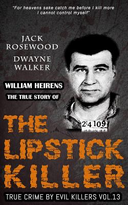 William Heirens: The True Story of The Lipstick Killer: Historical Serial Killers and Murderers - Paperback