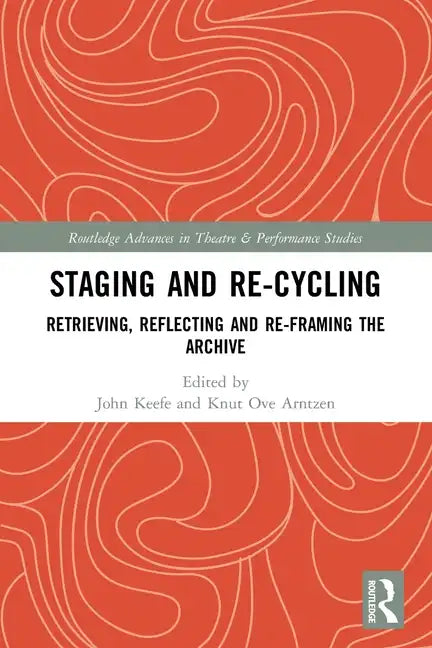 Staging and Re-Cycling: Retrieving, Reflecting and Re-Framing the Archive - Paperback