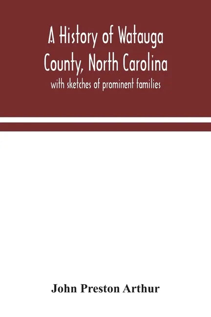 A history of Watauga County, North Carolina: with sketches of prominent families - Paperback