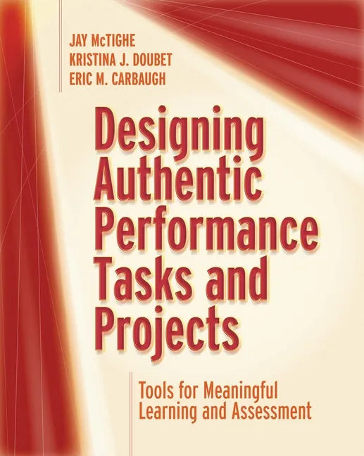 Designing Authentic Performance Tasks and Projects: Tools for Meaningful Learning and Assessment - Paperback