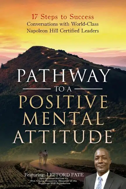 Pathway to a Positive Mental Attitude: 17 Steps to Success Conversations with World-Class Napoleon Hill Certified Leaders - Paperback