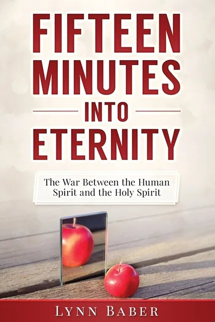 Fifteen Minutes into Eternity: The War Between the Human Spirit and the Holy Spirit - Paperback